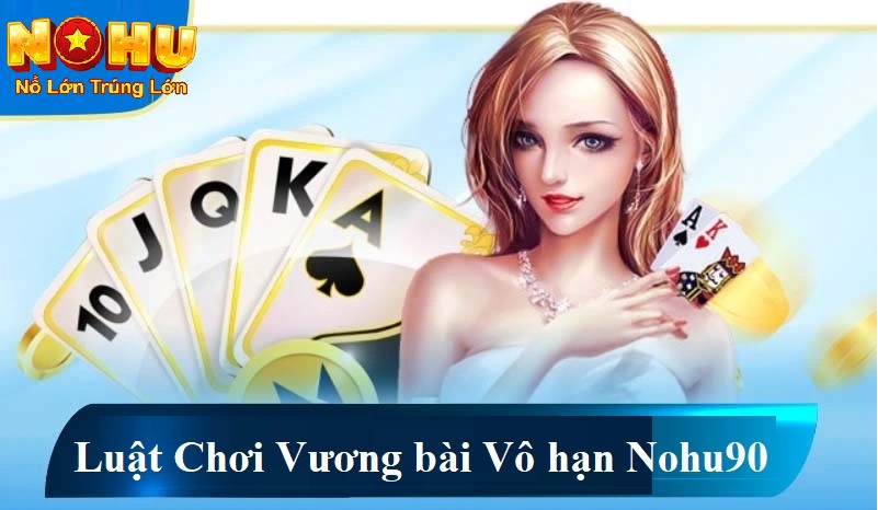 Luật chơi vương bài vô hạn nohu90