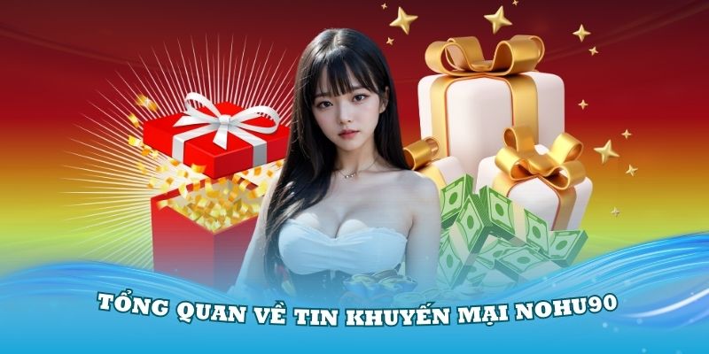Khuyến Mại Nohu90 – Ưu Đãi Siêu Hấp Dẫn Đang Chờ Bạn 1 Tổng quan chi tiết về tin khuyến mại Nohu90