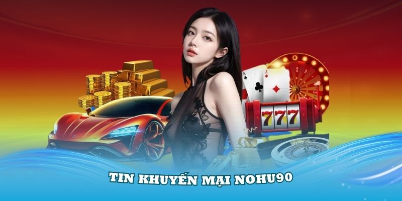 Khuyến Mại Nohu90 – Ưu Đãi Siêu Hấp Dẫn Đang Chờ Bạn 4 Những ưu điểm có trong các chương trình tin khuyến mại